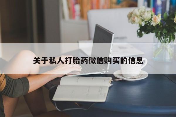 流产药货到付款关于私人打胎药微信购买的信息