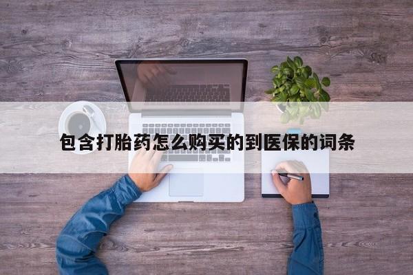 流产药货到付款包含打胎药怎么购买的到医保的词条