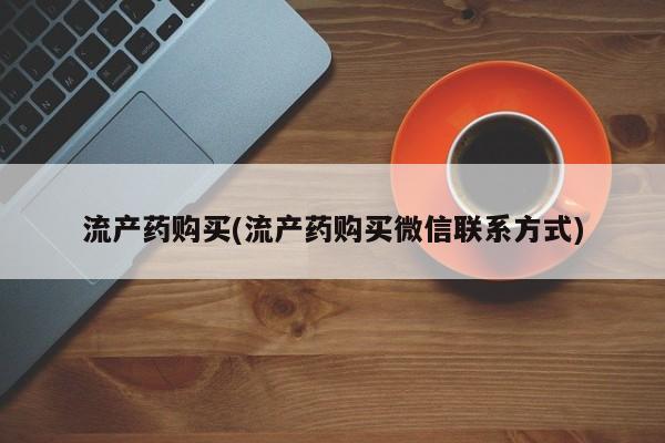 流产药货到付款流产药购买(流产药购买微信联系方式)