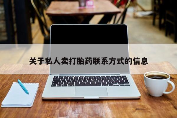 流产药货到付款关于私人卖打胎药联系方式的信息