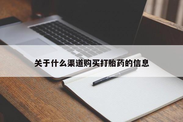 流产药货到付款关于什么渠道购买打胎药的信息