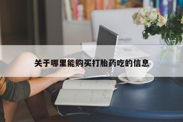 流产药货到付款关于哪里能购买打胎药吃的信息