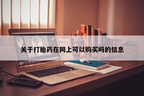 流产药货到付款关于打胎药在网上可以购买吗的信息