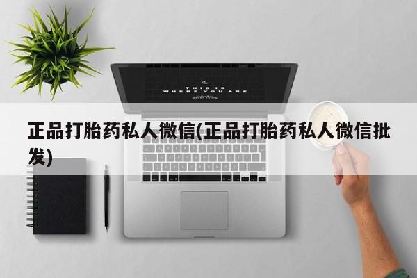 流产药货到付款正品打胎药私人微信(正品打胎药私人微信批发)