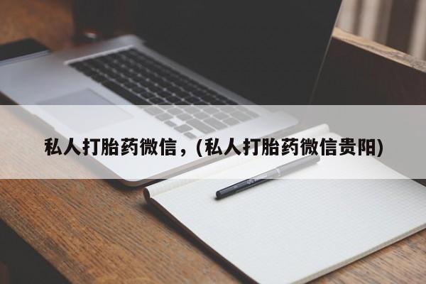 流产药货到付款私人打胎药微信，(私人打胎药微信贵阳)