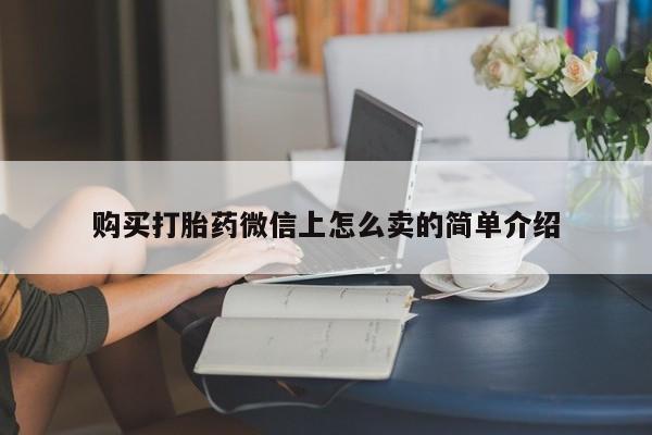 流产药货到付款购买打胎药微信上怎么卖的简单介绍